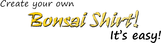 Create your own Bonsai Shirt! It's easy!